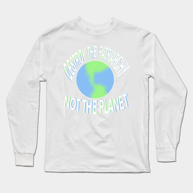 Destroy the patriarchy not the planet Long Sleeve T-Shirt by NYXFN